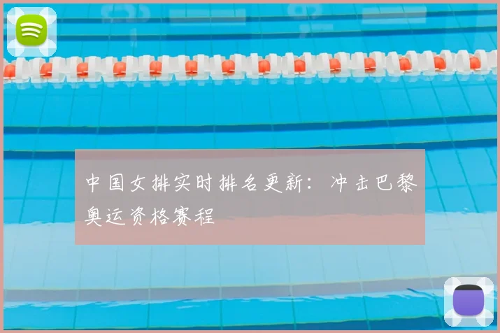 中国女排实时排名更新：冲击巴黎奥运资格赛程